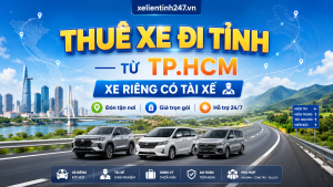 Dịch vụ thuê xe đi tỉnh từ TP.HCM, xe riêng có tài xế, đón tận nơi.